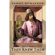 They Knew Then: Character, Love, Money, Leadership, and Other Sage Advice, 3000bc - 1500 Ad. by Schaffer, James, 9781438977980