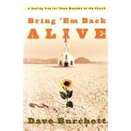 Bring 'Em Back Alive A Healing Plan for those Wounded by the Church by BURCHETT, DAVE, 9781578567980