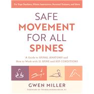 Safe Movement for All Spines A Guide to Spinal Anatomy and How to Work with 21 Spine and Hip Conditions by Miller, Gwen; Hendrickson, Thomas, 9781623177980