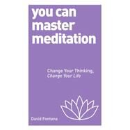 You Can Master Meditation Change Your Mind, Change Your Life by Fontana, David, 9781780287980