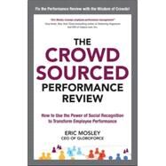 The Crowdsourced Performance Review: How to Use the Power of Social Recognition to Transform Employee Performance by Mosley, Eric, 9780071817981