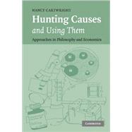 Hunting Causes and Using Them: Approaches in Philosophy and Economics by Nancy Cartwright, 9780521677981