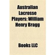 Australian Lacrosse Players : William Henry Bragg, Wes Green, Vic Richardson, Jen Adams, Brendan Mundorf, Lambton L. Mount, Peter Inge by , 9781156267981