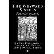 The Weyward Sisters Shakespeare and Feminist Politics by Callaghan, Dympna; Helms, Lorraine; Singh, Jyotsna G., 9780631177982