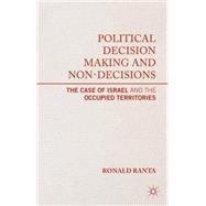 Political Decision Making and Non-Decisions The Case of Israel and the Occupied Territories by Ranta, Ronald, 9781137447982