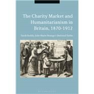 The Charity Market and Humanitarianism in Britain, 1870-1912 by Roddy, Sarah; Strange, Julie-Marie; Taithe, Bertrand, 9781350057982