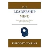 The Leadership Mind: Mastering the Superlative Qualities of Successful Leadership by Collins, Gregory, 9781452027982