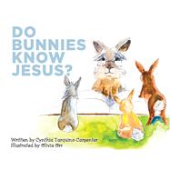 Do Bunnies Know Jesus? by Carpenter, Cynthia Tarquino; Orr, Olivia, 9781543967982
