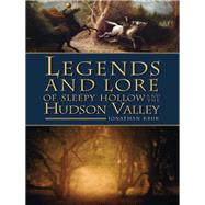 Legends and Lore of Sleepy Hollow and the Hudson Valley by Kruk, Jonathan, 9781596297982