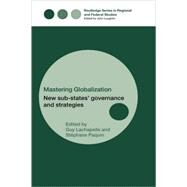 Mastering Globalization: New Sub-States' Governance and Strategies by Paquin; StTphane, 9780415347983