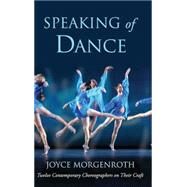 Speaking of Dance: Twelve Contemporary Choreographers on Their Craft by Morgenroth; Joyce, 9780415967983