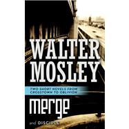 Merge / Disciple Two Short Novels from Crosstown to Oblivion by Mosley, Walter, 9780765367983