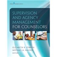 Supervision and Agency Management for Counselors by O'Brien, Elizabeth R., Ph.D.; Hauser, Michael A., Ph.D., 9780826127983