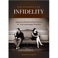The Dynamics of Infidelity Applying Relationship Science to Psychotherapy Practice by Josephs, Lawrence, 9781433827983