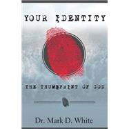 Your Identity - the Thumbprint of God by White, Mark D., 9781508547983