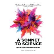 A sonnet to science Scientists and their poetry by Illingworth, Sam, 9781526127983