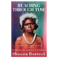 Reaching Through Time Finding My Family's Stories by Bostock, Shauna, 9781761067983
