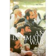 An Intimate War An Oral History of the Helmand Conflict, 1978-2012 by Martin, Mike, 9780199387984