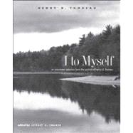I to Myself : An Annotated Selection from the Journal of Henry D. Thoreau by Edited by Jeffrey S. Cramer, 9780300187984