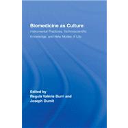 Biomedicine as Culture: Instrumental Practices, Technoscientific Knowledge, and New Modes of Life by Burri, Regula Valerie; Dumit, Josepch, 9780415957984