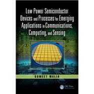 Low Power Semiconductor Devices and Processes for Emerging Applications in Communications, Computing, and Sensing by Walia, Sumeet; Iniewski, Krzysztof, 9781138587984