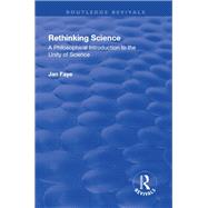 Rethinking Science: A Philosophical Introduction to the Unity of Science by Faye,Jan, 9781138727984