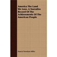 America the Land We Love: A Narrative Record of the Achievements of the American People by Miller, Francis Trevelyan, 9781409777984