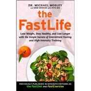 The FastLife Lose Weight, Stay Healthy, and Live Longer with the Simple Secrets of Intermittent Fasting and High-Intensity Training by Mosley, Dr Michael; Spencer, Mimi; Bee, Peta, 9781501127984