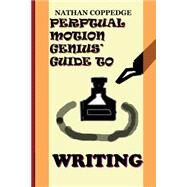 The Perpetual Motion Genius' Guide to Writing by Coppedge, Nathan, 9781502597984