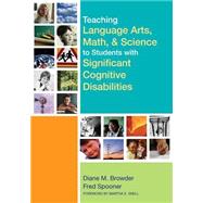 Teaching Language Arts, Math, and Science to Students with Significant Cognitive Disabilities by Browder, Diane M., 9781557667984
