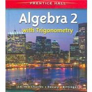Prentice Hall Classics: Algebra 2 with Trigonometry by Smith, Charles; Charles, Randalll I.; Dossey, John A.; Bittinger, Marvin L., 9780131337985