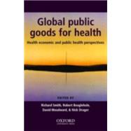 Global Public Goods for Health Health economic and public health perspectives by Smith, Richard; Beaglehole, Robert; Woodward, David; Drager, Nick, 9780198527985