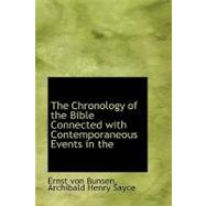 The Chronology of the Bible Connected With Contemporaneous Events in the History of Babylonians, Assyrians, and Egyptians by Von Bunsen, Archibald Henry Sayce Ernst, 9780554617985
