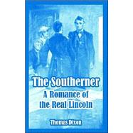 The Southerner: A Romance Of The Real Lincoln by Dixon, Thomas, 9781410107985