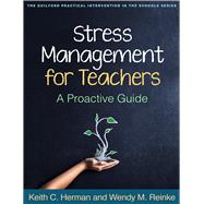 Stress Management for Teachers A Proactive Guide by Herman, Keith C.; Reinke, Wendy M., 9781462517985