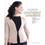 Custom Crocheted Sweaters Make Garments that Really Fit by Ohrenstein, Dora, 9781600597985