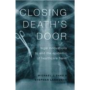 Closing Death's Door Legal Innovations to End the Epidemic of Healthcare Harm by Saks, Michael J.; Landsman, Stephan, 9780190667986