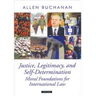 Justice, Legitimacy, and Self-Determination Moral Foundations for International Law by Buchanan, Allen, 9780199297986