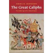 The Great Caliphs; The Golden Age of the 'Abbasid Empire by Amira K. Bennison, 9780300167986