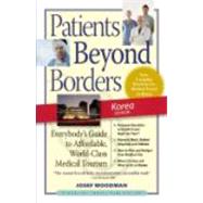 Patients Beyond Borders Korea Edition Everybody's Guide to Affordable, World-Class Medical Travel by Woodman, Josef, 9780979107986