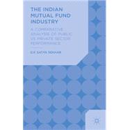 The Indian Mutual Fund Industry A Comparative Analysis of Public vs Private Sector Performance by Sekhar, G. V. Satya, 9781137407986