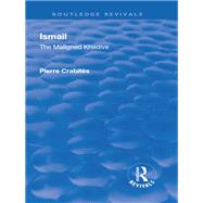 Revival: Ismail: The Maligned Khedive (1933) by Crabites,Pierre, 9781138567986