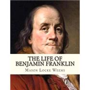 The Life of Benjamin Franklin by Weems, Mason Locke, 9781502887986