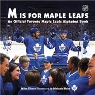 M Is for Maple Leafs An Official Toronto Maple Leafs Alphabet Book by Ulmer, Michael; Rose, Melanie, 9781770497986