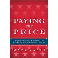 Paying the Price Ending the Great Recession and Beginning a New American Century by Zandi, Mark, 9780137047987