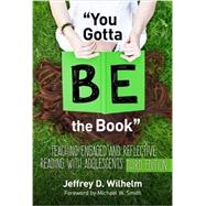 You Gotta BE the Book:  Teaching Engaged and Reflective Reading with Adolescents by Wilhelm, Jeffrey D., 9780807757987