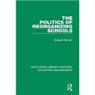 The Politics of Reorganizing Schools by Ranson; Stewart, 9781138487987