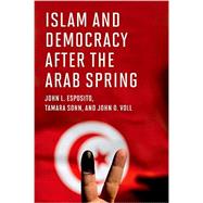 Islam and Democracy after the Arab Spring by Esposito, John L.; Sonn, Tamara; Voll, John O., 9780195147988