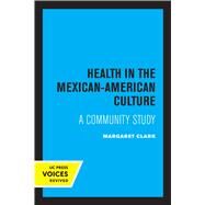 Health in the Mexican-American Culture by Margaret Clark, 9780520307988