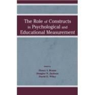 The Role of Constructs in Psychological and Educational Measurement by Braun, Henry I.; Jackson, Douglas N.; Wiley, David E.; Wiley, David E., 9780805837988